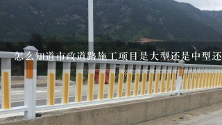 怎么知道市政道路施工项目是大型还是中型还是小型？