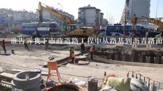 谁告诉我下市政道路工程中从路基到沥青路面或砼路面各个阶段各需做哪些实验？