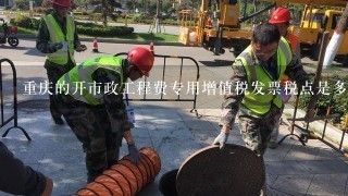 重庆的开市政工程费专用增值税发票税点是多少？