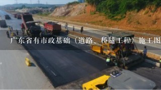 广东省有市政基础（道路、桥隧工程）施工图审图一类资质的单位有哪些