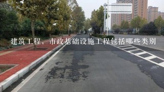 建筑工程，市政基础设施工程包括哪些类别