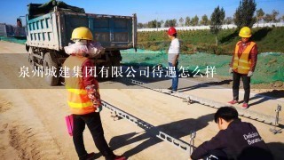 泉州城建集团有限公司待遇怎么样