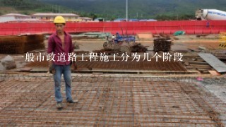 一般市政道路工程施工分为几个阶段