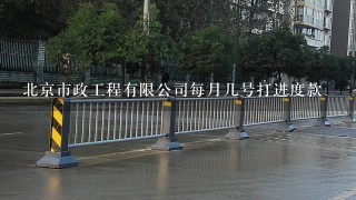北京市政工程有限公司每月几号打进度款