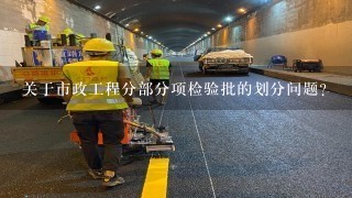 关于市政工程分部分项检验批的划分问题？