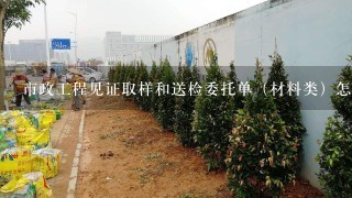 市政工程见证取样和送检委托单（材料类）怎么填？