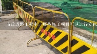 市政道路工程中，哪些施工项目可以进行分包，请举例说明？