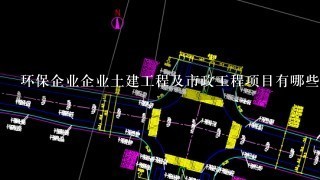 环保企业企业土建工程及市政工程项目有哪些税收优惠政策？