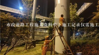 市政道路工程施工资料中下施工记录仅需施工单位归档保存，而不需城建档案馆归档保存的是（）。