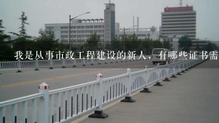 我是从事市政工程建设的新人，有哪些证书需要考？