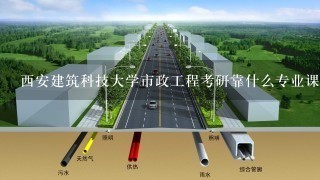 西安建筑科技大学市政工程考研靠什么专业课？