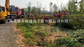 上海港隆市政建筑工程有限公司介绍？