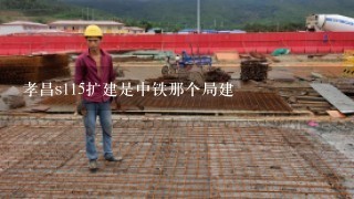 孝昌s115扩建是中铁那个局建