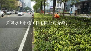 黄冈万杰市政工程有限公司介绍？