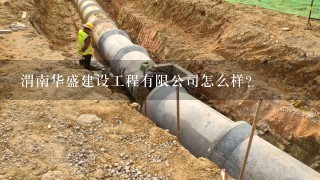 渭南华盛建设工程有限公司怎么样？