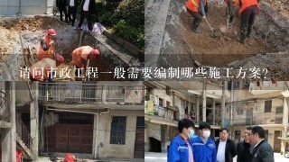 请问市政工程1般需要编制哪些施工方案?