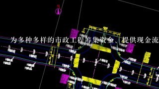 为多种多样的市政工程筹集资金、提供现金流以及满足其他方面的政府需求的债券是()。A.美国联邦政府债券B.市政债券C.公司...