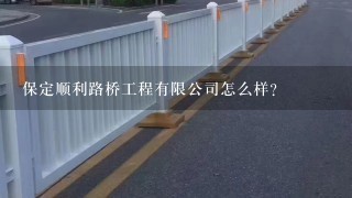 保定顺利路桥工程有限公司怎么样？