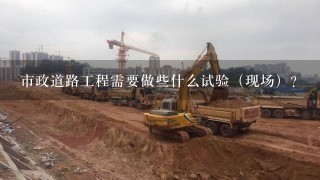 市政道路工程需要做些什么试验（现场）？