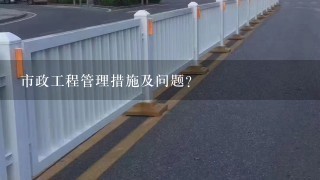 市政工程管理措施及问题？