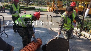 承接市政工程怎样会计核？