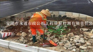 安阳市永通市政公用工程质量检测有限责任公司介绍？