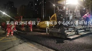 某市政公司承接了1项城市中心区的道路绿化工程，在宽20m的路测绿化带建植草坪及花境。现场内有1株古树...