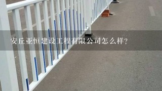 安丘亚恒建设工程有限公司怎么样？