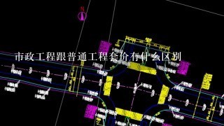 市政工程跟普通工程套价有什么区别