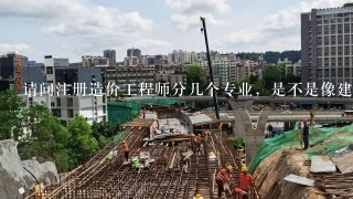 请问注册造价工程师分几个专业，是不是像建造师1样分建筑.水利.市政.公路？