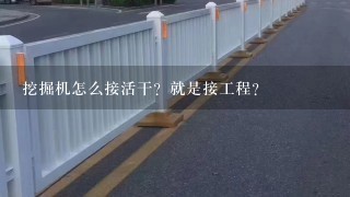 挖掘机怎么接活干？就是接工程？