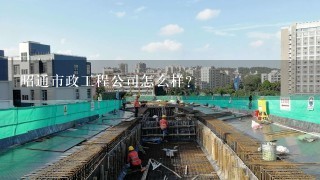 昭通市政工程公司怎么样？