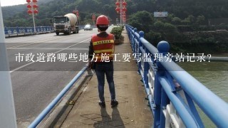 市政道路哪些地方施工要写监理旁站记录?