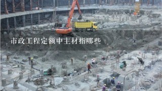 市政工程定额中主材指哪些