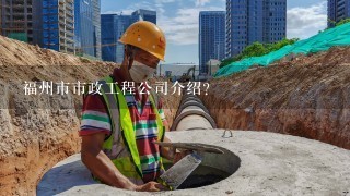 福州市市政工程公司介绍？