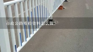 市政公路质检资料怎么做?