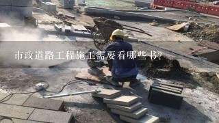 市政道路工程施工需要看哪些书？