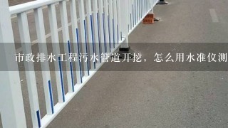 市政排水工程污水管道开挖，怎么用水准仪测开挖基槽