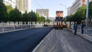 市政道路工程常见的检测项目有哪些？