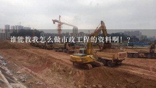 谁能教我怎么做市政工程的资料啊！？