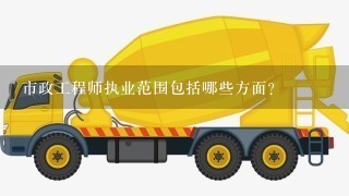 市政工程师执业范围包括哪些方面？