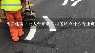 西安建筑科技大学市政工程考研靠什么专业课？