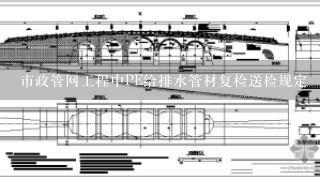 市政管网工程中PE给排水管材复检送检规定