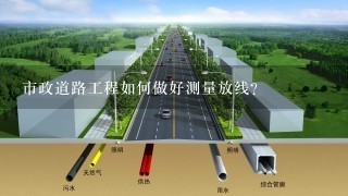 市政道路工程如何做好测量放线？