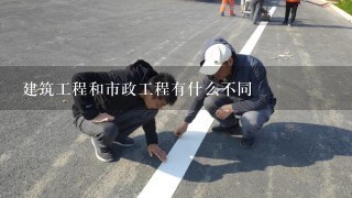 建筑工程和市政工程有什么不同