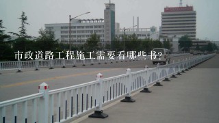 市政道路工程施工需要看哪些书？