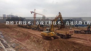 路桥工程技术，市政工程技术，高速铁路工程技术，城市轨道工程技术，港口与航道工程技术，选哪个好，谈谈