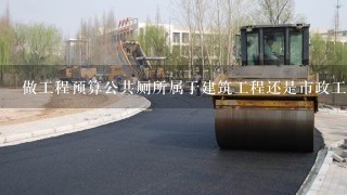 做工程预算公共厕所属于建筑工程还是市政工程?