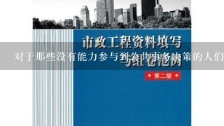 对于那些没有能力参与到公共事务决策的人们来说你认为他们应该如何表达自己的意见或者看法？