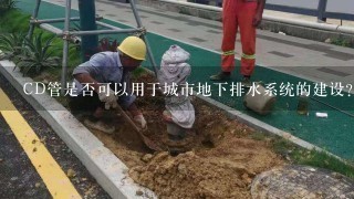 CD管是否可以用于城市地下排水系统的建设？